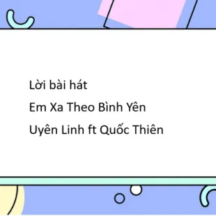 Lời bài hát Em Xa Theo Bình Yên - Uyên Linh ft Quốc Thiên | Em Xa Theo Bình Yên Lyrics