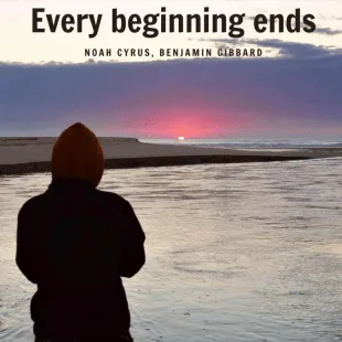 Lời bài hát Every beginning ends - Noah Cyrus, Benjamin Gibbard | Every beginning ends Lyrics