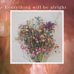 Lời bài hát Everything will be alright - UMI | Everything will be alright Lyrics