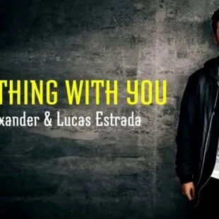 Lời bài hát Everything with you - Lucas Estrada x Alex Alexander | Everything with you Lyrics