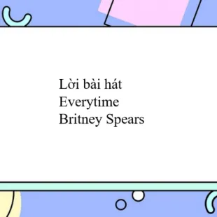 Lời bài hát Everytime - Britney Spears | Everytime Lyrics