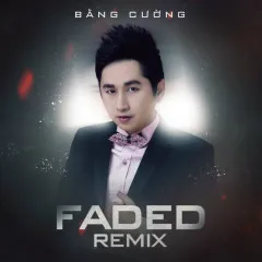 Lời bài hát Faded (Remix) – Bằng Cường