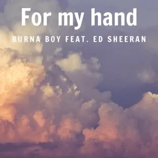 Lời bài hát For my hand - Burna Boy Feat. Ed Sheeran | For my hand Lyrics