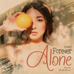 Lời bài hát Forever Alone (Cover) – Ammy Minh Khuê