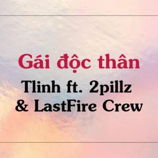 Lời bài hát Gái độc thân - tlinh ft. 2pillz & LastFire Crew | Gái độc thân Lyrics