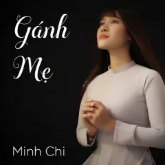 Lời bài hát Gánh Mẹ (Beat Bè) – Minh Chi