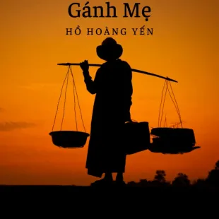 Lời bài hát Gánh Mẹ - Hồ Hoàng Yến | Gánh Mẹ Lyrics