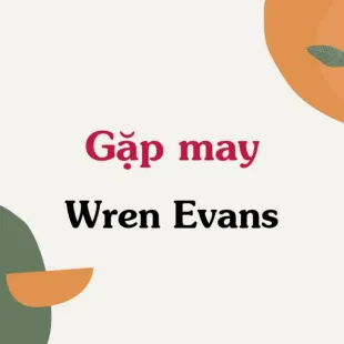 Lời bài hát Gặp may - Wren Evans | Gặp may Lyrics