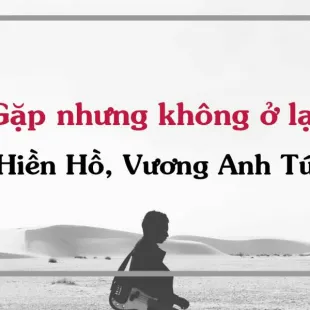 Lời bài hát Gặp nhưng không ở lại - Hiền Hồ, Vương Anh Tú | Gặp nhưng không ở lại Lyrics