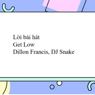 Lời bài hát Get Low - Dillon Francis, DJ Snake | Get Low Lyrics