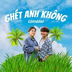 Lời bài hát Ghét Anh Không? – G5R Squad, Jombie, Hoon