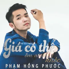 Lời bài hát Giá Có Thể Ôm Ai Và Khóc – Phạm Hồng Phước