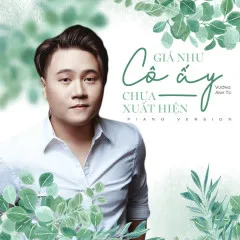 Lời bài hát Giá Như Cô Ấy Chưa Xuất Hiện (Piano Version) – Vương Anh Tú