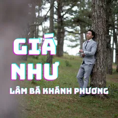 Lời bài hát Giá Như – Lâm Bá Khánh Phương