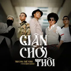 Lời bài hát Giận Chơi Thôi – Trương Thế Vinh, Voi Biển Band