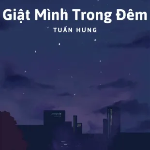 Lời bài hát Giật Mình Trong Đêm - Tuấn Hưng | Giật Mình Trong Đêm Lyrics