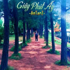 Lời bài hát Giây Phút Ấy – AnTar-Z