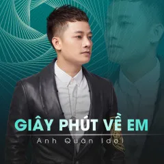 Lời bài hát Giây Phút Về Em – Anh Quân Idol