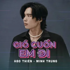 Lời bài hát Gió Cuốn Em Đi – Hạo Thiên, Minh Trung, B.