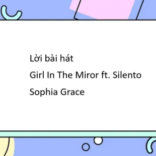 Lời bài hát Girl In The Miror ft. Silento - Sophia Grace | Girl In The Miror ft. Silento Lyrics