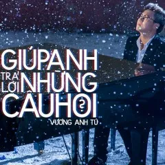 Lời bài hát Giúp Anh Trả Lời Những Câu Hỏi – Vương Anh Tú