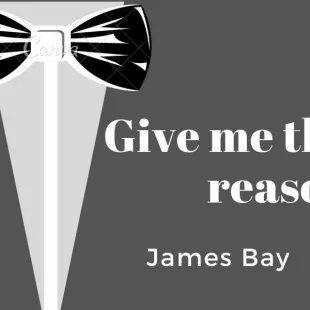 Lời bài hát Give me the reason - James Bay | Give me the reason Lyrics