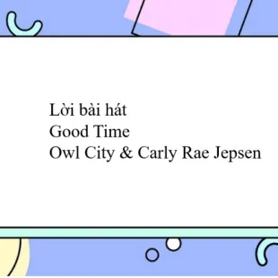 Lời bài hát Good Time - Owl City & Carly Rae Jepsen | Good Time Lyrics