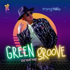 Lời bài hát Green Groove (Cứ Thế Bay) – Trọng Hiếu