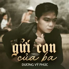 Lời bài hát Gửi Con Của Ba – Dương Vỹ Phúc