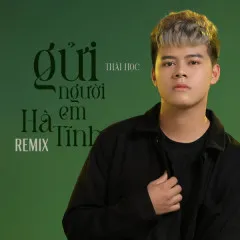 Lời bài hát Gửi Người Em Hà Tĩnh (Remix) – Thái Học