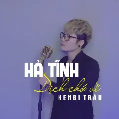 Lời bài hát Hà Tĩnh Dịch Chớ Về – Kenbi Trần