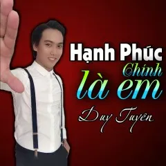 Lời bài hát Hạnh Phúc Chính Là Em – Duy Tuyên