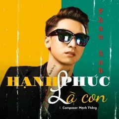 Lời bài hát Hạnh Phúc Là Con – Phan Anh