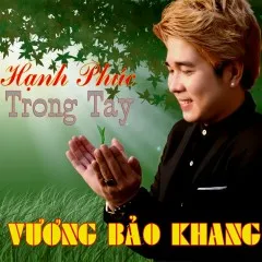 Lời bài hát Hạnh Phúc Trong Tay – Vương Bảo Khang, Hạ Vi