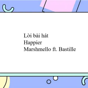 Lời bài hát Happier -Marshmello ft. Bastille | Happier Lyrics