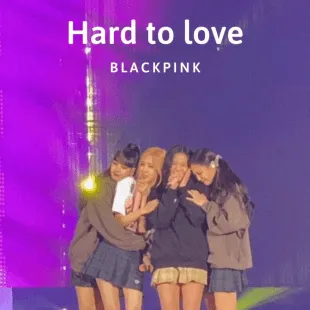 Lời bài hát Hard to love - Blackpink | Hard to love Lyrics