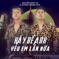 Lời bài hát Hãy Để Anh Yêu Em Lần Nữa (Live Looping) – Nguyễn Đình Vũ, Chung Thanh Duy