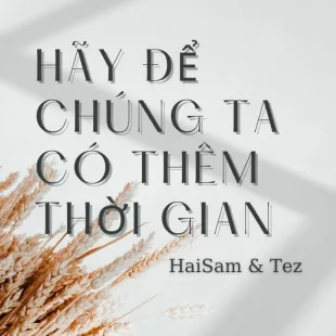 Lời bài hát Hãy để chúng ta được có thêm thời gian - HaiSam ft. Tez | Hãy để chúng ta được có thêm thời gian Lyrics