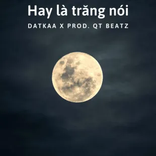 Lời bài hát Hay là trăng nói - Datkaa X Prod. Qt Beatz | Hay là trăng nói Lyrics