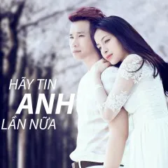 Lời bài hát Hãy Tin Anh Lần Nữa – Chu Bin