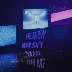 Lời bài hát Heaven Wasn’t Made For Me – Terror Jr