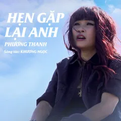 Lời bài hát Hẹn Gặp Lại Anh (Chị Mười Ba OST) – Phương Thanh