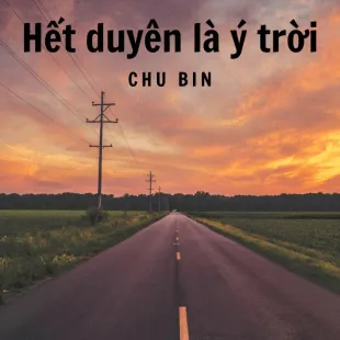 Lời bài hát Hết duyên là ý trời - Chu Bin | Hết duyên là ý trời Lyrics