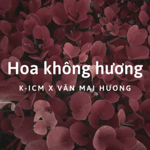 Lời bài hát Hoa không hương - K-ICM X Văn Mai Hương | Hoa không hương Lyrics