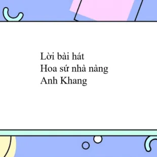 Lời bài hát Hoa sứ nhà nàng - Anh Khang | Hoa sứ nhà nàng Lyrics