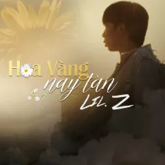 Lời bài hát Hoa Vàng Nay Tàn – Lil Z