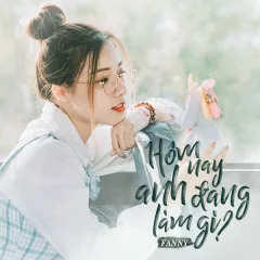 Lời bài hát Hôm Nay Anh Đang Làm Gì? – Fanny Trần