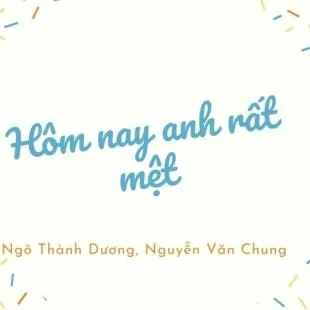 Lời bài hát Hôm nay anh rất mệt - Ngô Thành Dương, Nguyễn Văn Chung | Hôm nay anh rất mệt Lyrics