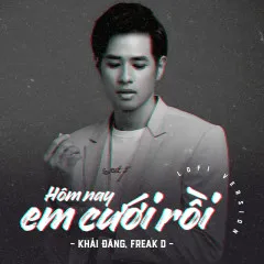 Lời bài hát Hôm Nay Em Cưới Rồi (Lo-fi) – Khải Đăng, Freak D