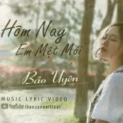 Lời bài hát Hôm Nay Em Mệt Mỏi – Bảo Uyên